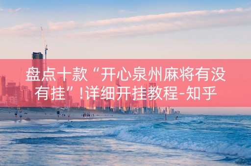 盘点十款“开心泉州麻将有没有挂”!详细开挂教程-知乎