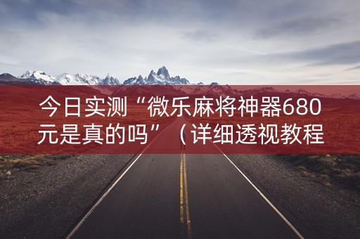 今日实测“微乐麻将神器680元是真的吗”（详细透视教程）-哔哩哔哩