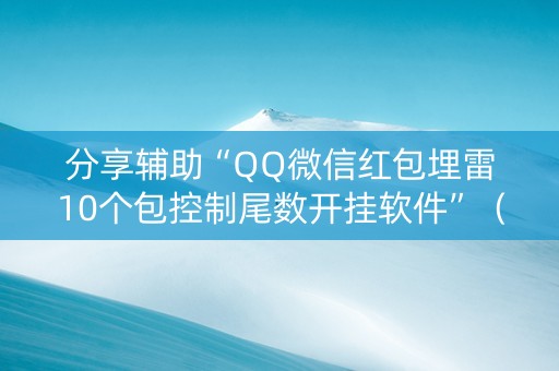 分享辅助“QQ微信红包埋雷10个包控制尾数开挂软件”（详细透视教程）-哔哩哔哩