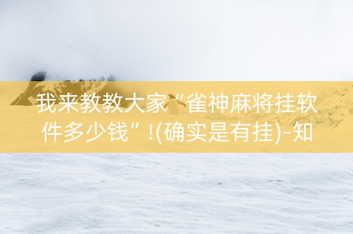 我来教教大家“雀神麻将挂软件多少钱”!(确实是有挂)-知乎
