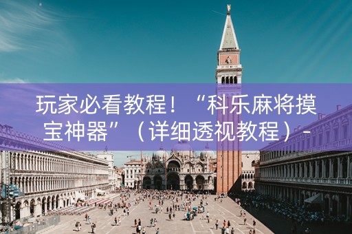 玩家必看教程！“科乐麻将摸宝神器”（详细透视教程）-哔哩哔哩