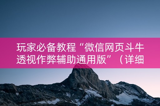 玩家必备教程“微信网页斗牛透视作弊辅助通用版”（详细透视教程）-哔哩哔哩