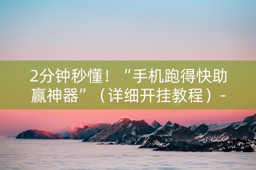 详细阅读:2分钟秒懂!“手机跑得快助赢神器”(详细开挂教程)-哔哩哔哩 2分钟秒懂!“手机跑得快助赢神器”(详细开挂教程)-哔哩哔哩