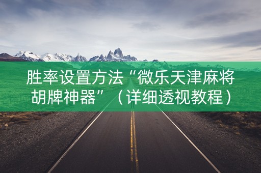 胜率设置方法“微乐天津麻将胡牌神器”（详细透视教程）-哔哩哔哩