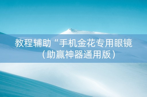 教程辅助“手机金花专用眼镜（助赢神器通用版）