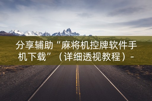 分享辅助“麻将机控牌软件手机下载”（详细透视教程）-哔哩哔哩