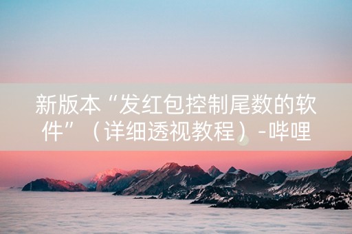 新版本“发红包控制尾数的软件”（详细透视教程）-哔哩哔哩