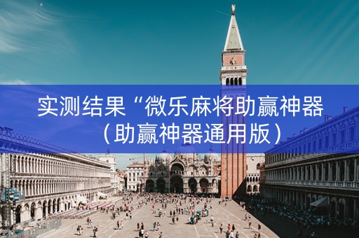 实测结果“微乐麻将助赢神器（助赢神器通用版）