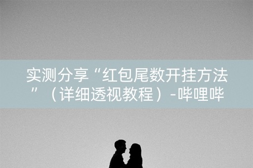 实测分享“红包尾数开挂方法”（详细透视教程）-哔哩哔哩