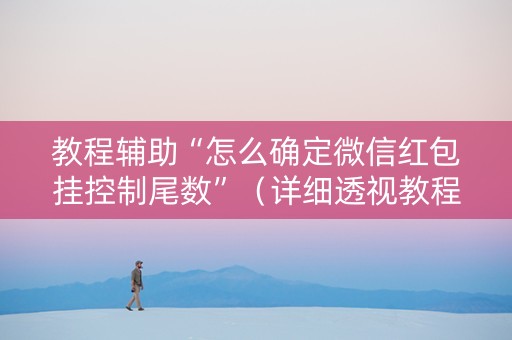 教程辅助“怎么确定微信红包挂控制尾数”（详细透视教程）-哔哩哔哩