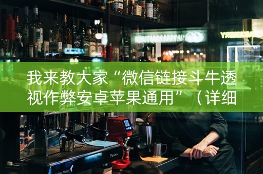 我来教大家“微信链接斗牛透视作弊安卓苹果通用”（详细透视教程）-哔哩哔哩