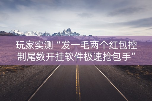 玩家实测“发一毛两个红包控制尾数开挂软件极速抢包手”（详细透视教程）-哔哩哔哩