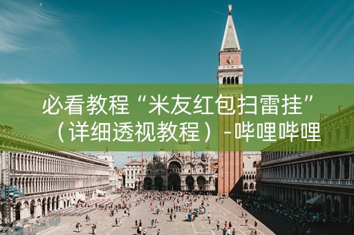 必看教程“米友红包扫雷挂”（详细透视教程）-哔哩哔哩