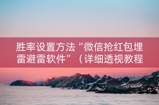 胜率设置方法“微信抢红包埋雷避雷软件”（详细透视教程）-哔哩哔哩