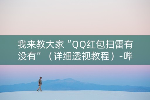 我来教大家“QQ红包扫雷有没有”（详细透视教程）-哔哩哔哩