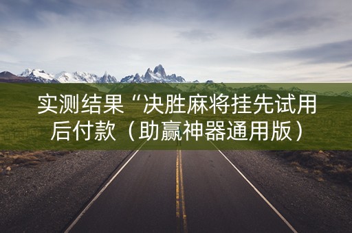 实测结果“决胜麻将挂先试用后付款（助赢神器通用版）