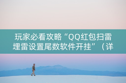 玩家必看攻略“QQ红包扫雷埋雷设置尾数软件开挂”（详细透视教程）-哔哩哔哩