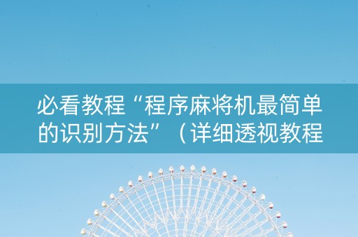 必看教程“程序麻将机最简单的识别方法”（详细透视教程）-哔哩哔哩