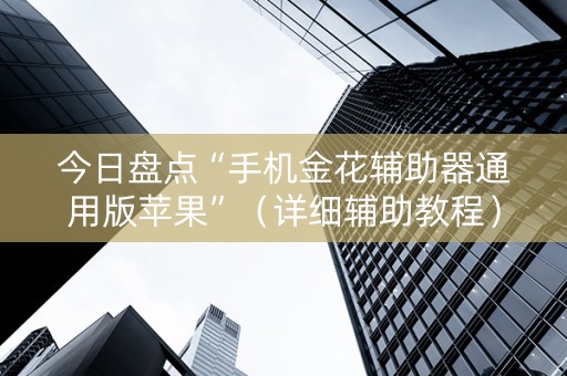 今日盘点“手机金花辅助器通用版苹果”（详细辅助教程）-哔哩哔哩