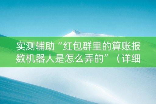 实测辅助“红包群里的算账报数机器人是怎么弄的”（详细透视教程）-哔哩哔哩