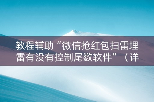 教程辅助“微信抢红包扫雷埋雷有没有控制尾数软件”（详细透视教程）-哔哩哔哩