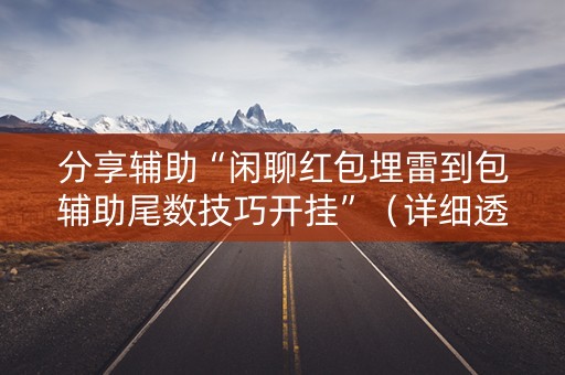 分享辅助“闲聊红包埋雷到包辅助尾数技巧开挂”（详细透视教程）-哔哩哔哩