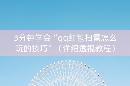 3分钟学会“qq红包扫雷怎么玩的技巧”（详细透视教程）-哔哩哔哩
