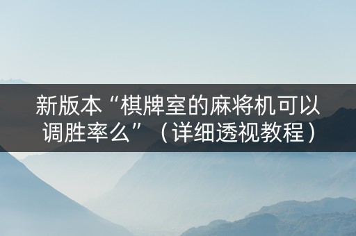 新版本“棋牌室的麻将机可以调胜率么”（详细透视教程）-哔哩哔哩