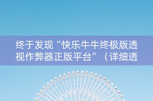 终于发现“快乐牛牛终极版透视作弊器正版平台”（详细透视教程）-哔哩哔哩