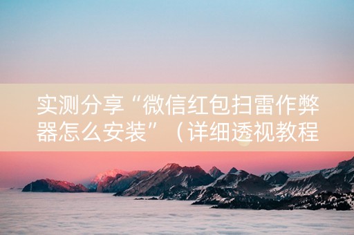 实测分享“微信红包扫雷作弊器怎么安装”（详细透视教程）-哔哩哔哩