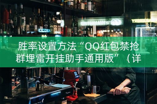胜率设置方法“QQ红包禁抢群埋雷开挂助手通用版”（详细透视教程）-哔哩哔哩
