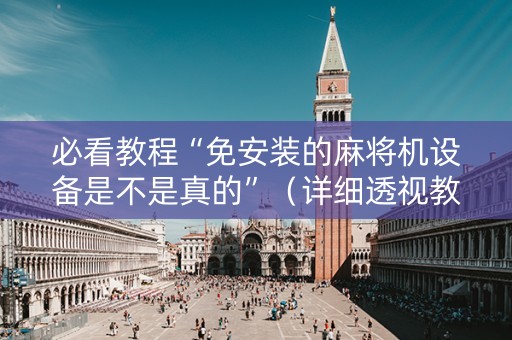 必看教程“免安装的麻将机设备是不是真的”（详细透视教程）-哔哩哔哩