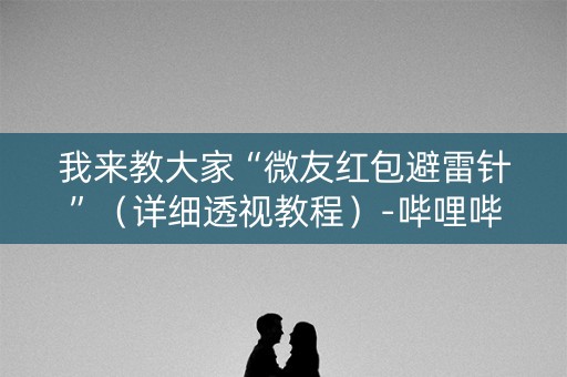 我来教大家“微友红包避雷针”（详细透视教程）-哔哩哔哩