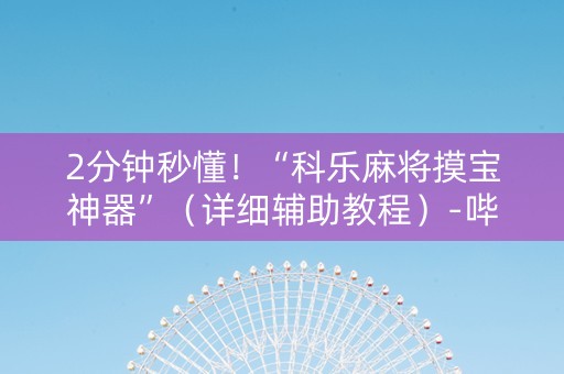 2分钟秒懂！“科乐麻将摸宝神器”（详细辅助教程）-哔哩哔哩