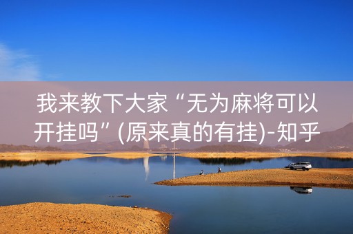 我来教下大家“无为麻将可以开挂吗”(原来真的有挂)-知乎
