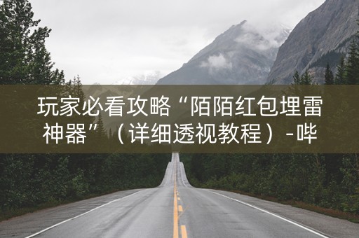 玩家必看攻略“陌陌红包埋雷神器”（详细透视教程）-哔哩哔哩