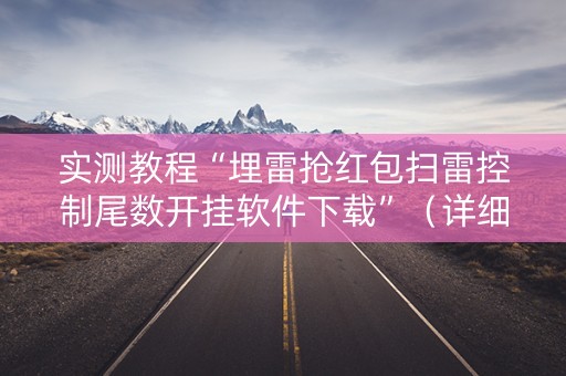 实测教程“埋雷抢红包扫雷控制尾数开挂软件下载”（详细透视教程）-哔哩哔哩