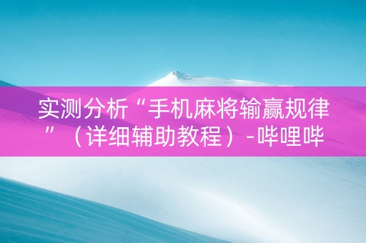 实测分析“手机麻将输赢规律”（详细辅助教程）-哔哩哔哩