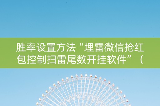 胜率设置方法“埋雷微信抢红包控制扫雷尾数开挂软件”（详细透视教程）-哔哩哔哩