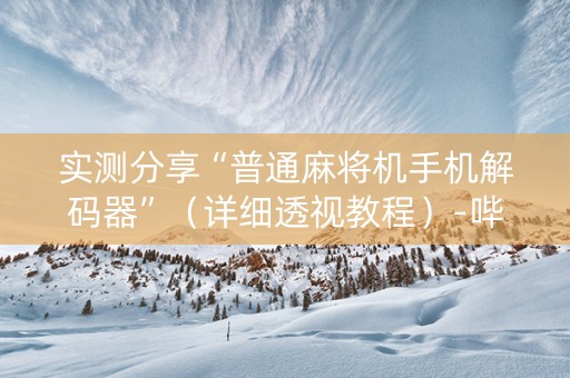 实测分享“普通麻将机手机解码器”（详细透视教程）-哔哩哔哩