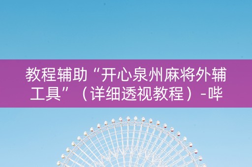 教程辅助“开心泉州麻将外辅工具”（详细透视教程）-哔哩哔哩