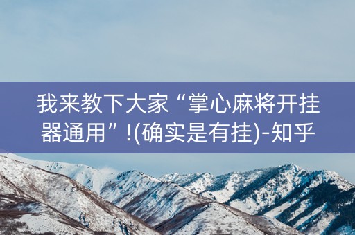 我来教下大家“掌心麻将开挂器通用”!(确实是有挂)-知乎