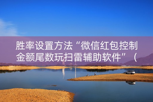 胜率设置方法“微信红包控制金额尾数玩扫雷辅助软件”（详细透视教程）-哔哩哔哩