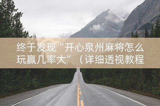 终于发现“开心泉州麻将怎么玩赢几率大”（详细透视教程）-哔哩哔哩