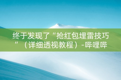 终于发现了“抢红包埋雷技巧”（详细透视教程）-哔哩哔哩