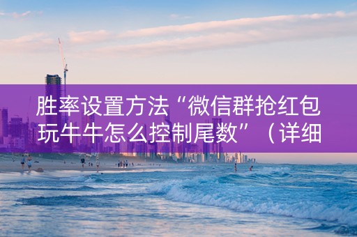 胜率设置方法“微信群抢红包玩牛牛怎么控制尾数”（详细透视教程）-哔哩哔哩
