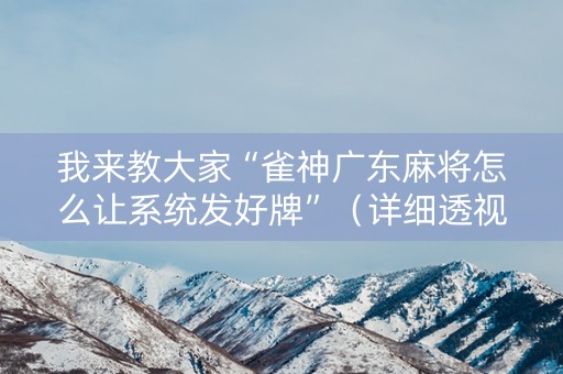 我来教大家“雀神广东麻将怎么让系统发好牌”（详细透视教程）-哔哩哔哩