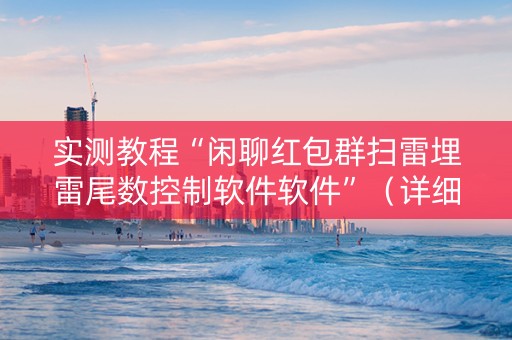实测教程“闲聊红包群扫雷埋雷尾数控制软件软件”（详细透视教程）-哔哩哔哩