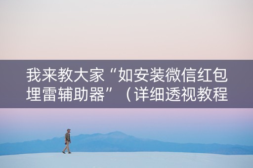 我来教大家“如安装微信红包埋雷辅助器”（详细透视教程）-哔哩哔哩