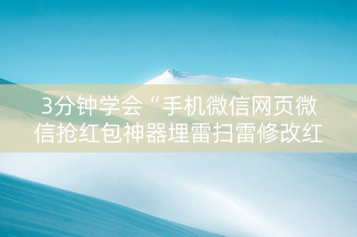 3分钟学会“手机微信网页微信抢红包神器埋雷扫雷修改红包”（详细透视教程）-哔哩哔哩